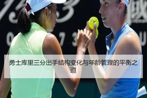 勇士库里三分出手结构变化与年龄管理的平衡之道
